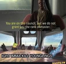 You Are On This Council But We Do Not Grant You The Rank Of Master Ifunny Funny Star Wars Memes Star Wars Humor Star Wars Memes