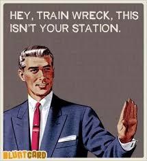 Hey Train Wreck This Isn T Your Station Humor Funny Fun Quotes Funny Best Funny Quotes Ever Funniest Quotes Ever
