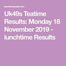 Uk49s Teatime Results Monday 18 November 2019 Lunchtime Results Tea Time November November 2019