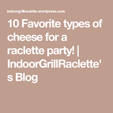 10 Favorite Types Of Cheese For A Raclette Party Raclette Party Types Of Cheese Raclette