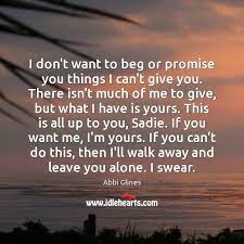 I Don T Want To Beg Or Promise You Things I Can T Give Idlehearts