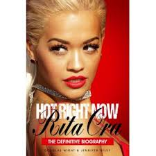 Hot Right Now: The Definitive Biography of Rita Ora