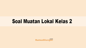 Soal ulangan mulok kelas 2 sd. Soal Muatan Lokal Kelas 2 Sd Mi Dan Kunci Jawabannya 2019