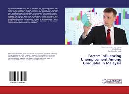 However in the past years, 1985, malaysia's unemployment rate has reached to about 6.893 percent. Factors Influencing Unemployment Among Graduates In Malaysia 978 3 659 60979 4 365960979x 9783659609794 By Mohamad Idham Md Razak Ismail Ahmad Geraldine De Mello