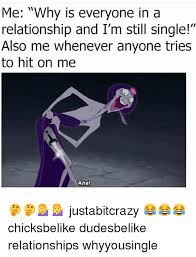 Relationship memes that should relate to most people, hope you. Me Why Is Everyone In A Relationship And I M Still Single Also Me Whenever Anyone Tries To Hit On Me Aha Justabitcrazy Chicksbelike Dudesbelike Relationships Whyyousingle Meme On Me Me