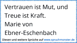 Vertrauen Ist Mut Und Treue Ist Kraft Marie Von Ebner Eschenbach Spruchmonster De