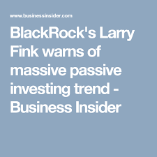The Head Of 5 7 Trillion Fund Giant Blackrock Says The Biggest Trend In Investing Is Just Getting Started Investing Business Insider Get Started