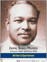 We honour Jaipal Singh Munda who was a prolific writer and a sportsman. As  a member of the Constituent Assembly, he actively campaigned for tribal  rights. He also led the Indian hockey