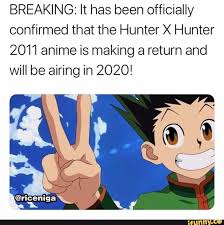 Breaking It Has Been Officially Confirmed That The Hunter X Hunter 2011 Anime Is Making A Return And Will Be Airing In 2020 Ifunny In 2020 Hunter X Hunter Hunter Anime Hunter