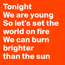 Tonight We Are Young So Let S Set The World On Fire We Can Burn Brighter Than The Sun Post By Aehmpaeh On Boldomatic fire we can burn brighter than the sun