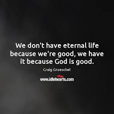 Life eternal promises to stand on enjoying life eternal life. God Is Good Quotes With Images Idlehearts
