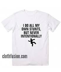 I Do All My Own Stunts T Shirt Funniest Tshirts For Men And Women In 2020 Funny Shirt Sayings Funny Tshirts Quote Tees