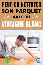 Le parquet en bois blanc ou en bois brut, c'est à dire non ciré, non huilé et non vitrifié est facile à entretenir et à nettoyer à condition de ne pas le tacher ! Peut On Nettoyer Un Parquet En Bois Avec Du Vinaigre Blanc Nettoyer Parquet Nettoyant Parquet