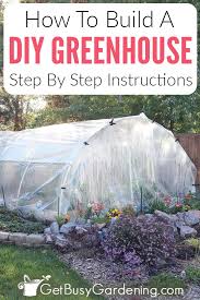 There something for everyone, regardless of size or budget constraints! How To Build A Diy Greenhouse Get Busy Gardening