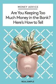 Are You Keeping Too Much Money In The Bank Money In The Bank Money Advice Saving Habits