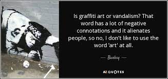 Banksy Quote Is Graffiti Art Or Vandalism That Word Has A Lot
