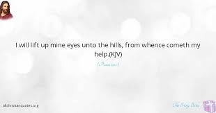 My help comes from you, maker of heaven creator of the earth. The Holy Bible Quote About Help Eyes Hills Lift All Christian Quotes