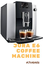 Jura E6 Review Best Espresso Machine Coffee Machine Jura Coffee Machine