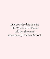Live Everyday Like You Are Elle Woods After Warner Told Her She Wasn T Smart Enough For Law Sc School Motivation Quotes Elle Woods Quotes Into The Woods Quotes
