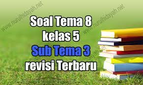 Kunci jawaban tema 8 subtema 3 kelas 3 sd: Soal Tema 8 Kelas 5 Sub Tema 3 Revisi Terbaru Nurul Hidayah