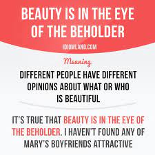 'i do understand their appeal and, after all is said and done, beauty is in the . Beauty Is In The Eye Of The Beholder Means Different People Have Different Opinions About English Phrases Idioms English Vocabulary Words Idioms And Phrases