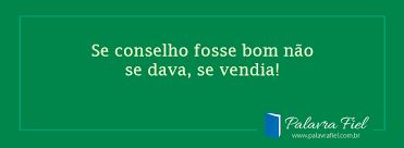 Resultado de imagem para MENSAGEM PARA QUEM NAO QUER RECEBER CONSELHO