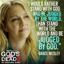 I Would Rather Stand With God And Be Judged By The World Than Stand With The World And Be Judged By Go Christian Movies Quotes Gods Not Dead Quotes About God