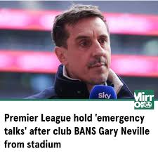 🚨🚨 The Premier League club have BANNED Gary Neville from the stadium And  'emergency talks' have begun 😳🚫