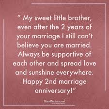 You can use these wedding anniversary images and pictures to share happy marriage anniversary wishes on facebook, whats app, twitter to your friends and relatives.guys hopefully you have enjoy watching the anniversary images, pics, wall paper, dp profile and android phone so now for what are you waiting for lets start with an idea and make your couple happy and celebrate your precious day. 30 Heart Touching Wedding Anniversary Wishes For Sister Brother