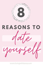 I can give you the answer. 8 Reasons To Be Dating Yourself Living With Tessa