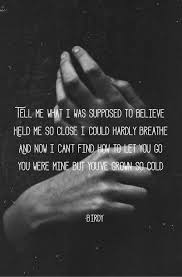 Tell Me What I Was Supposed To Believe Held Me So Close I Could Hardly Breathe And Now I Can T Find How To Let You Go You Were True Words