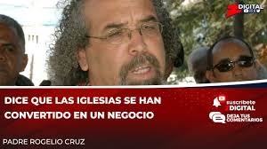 Padre Rogelio Cruz asegura las iglesias se han convertido en un negocio