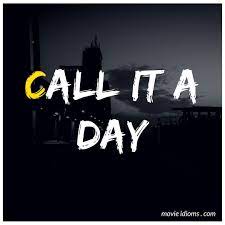 Call It A Day Idiom Idioms Day Movies And Tv Shows