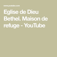Eglise De Dieu Bethel Maison De Refuge Youtube