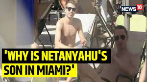 Netanyahu's son draws flak for his enjoying Miami beaches amid war | "Where  is he?": Israel PM Benjamin Netanyahu's son, Yair Netanyahu, draws flak for  his enjoying the beaches and sunshine in