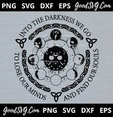Download Into The Darkness We Go To Lose Our Minds And Find Our Souls Svg Horror Svg Png Eps Dxf Cricut File Silhouette Good Svg