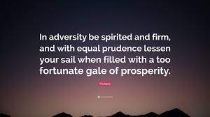 Success in the affairs of life often serves to hide one's abilities, whereas adversity frequently gives one an opportunity to. Horace Quote In Adversity Be Spirited And Firm And With Equal Prudence Lessen Your Sail When Filled With A Too Fortunate Gale Of Pro