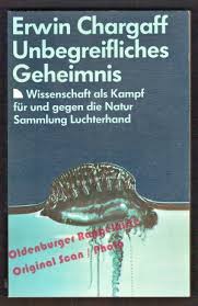 Unbegreifliches Geheimnis: Wissenschaft als Kampf für und …“ (Erwin  Chargaff)