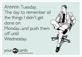 Tuesday motivational quotes for work 1. Ahhhhh Tuesday The Day To Remember All The Things I Didn T Get Done On Monday And Push Them Off Until Wednesday Funny Quotes Ecards Funny Humor