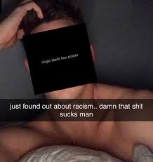 Just Found Out About Racism Damn That Shit Sucks Man