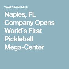Naples Fl Company Opens World S First Pickleball Mega Center Naples Naples Fl Naples Florida