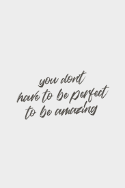 You Don T Have To Be Perfect To Be Amazing Quote Meme True Quotes Life Quotes Meaningful Quotes