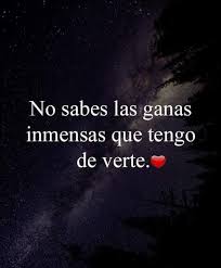 No Sabes Las Ganas Inmensas Que Tengo De Verte Palabras Para Enamorar Frases Bonitas Palabras De Amor