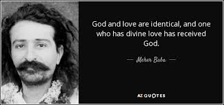 Meher Baba quote: God and love are identical, and one who has divine...