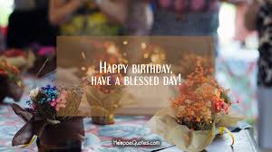Check spelling or type a new query. Happy Birthday Have A Blessed Day Hoopoequotes