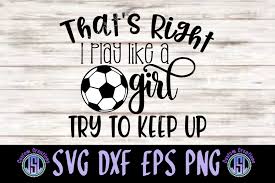 Последние твиты от donald j. Soccer I Play Like A Girl Svg Dxf Eps Png Digital Download 108331 Svgs Design Bundles