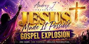 JESUS MADE IT POSSIBLE GOSPEL EXPLOSION