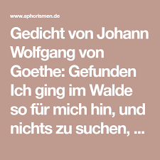 Gedicht Von Johann Wolfgang Von Goethe Gefunden Ich Ging Im Walde So Fur Mich Hin Und Nichts Zu Suchen D In 2020 Johann Wolfgang Von Goethe Von Goethe Gedichte