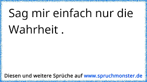 Sag Mir Einfach Nur Die Wahrheit Spruchmonster De