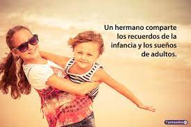 Este día es muy importante para mí ya que cumple años una persona que ha estado a mi lado en los malos momentos. 60 Mejores Frases De Hermanos